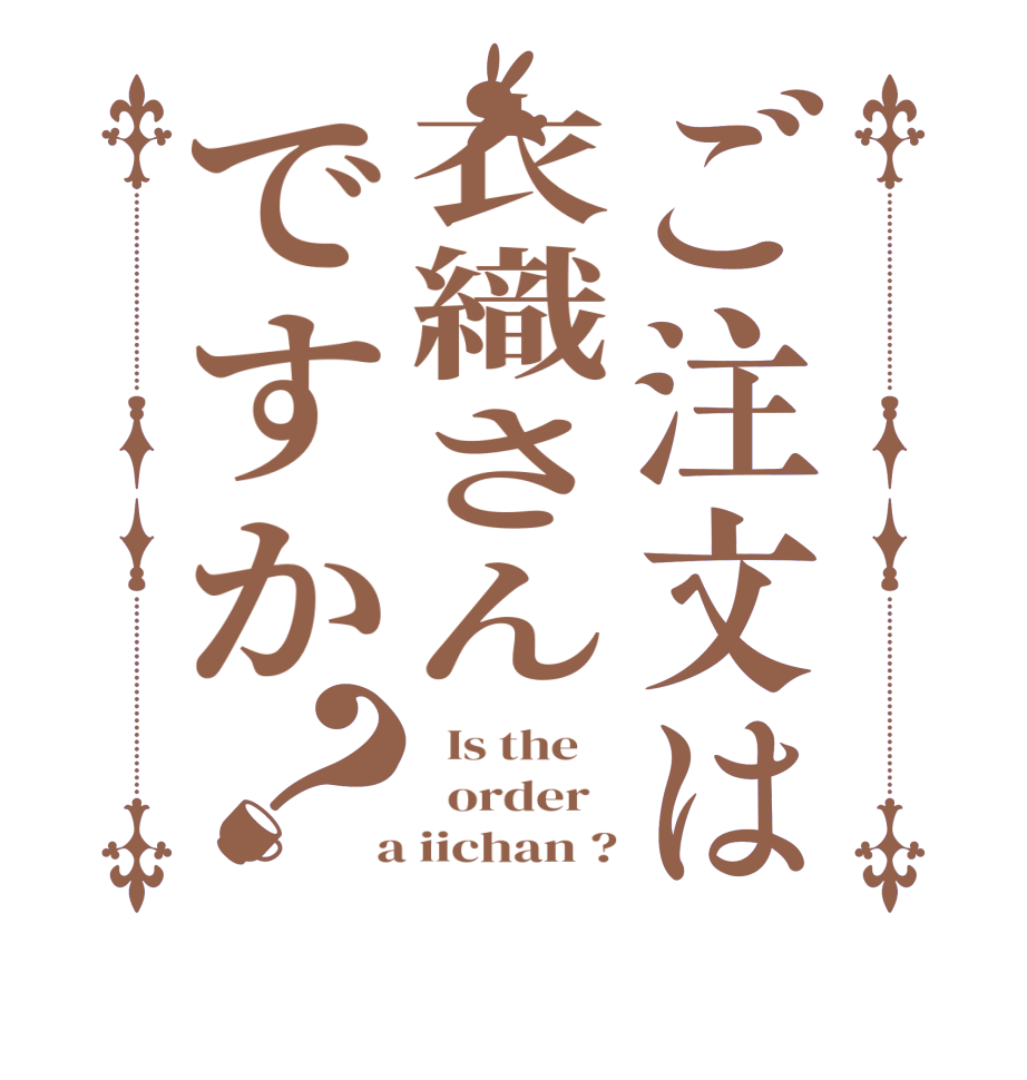 ご注文は衣織さんですか？  Is the      order    a iichan ?