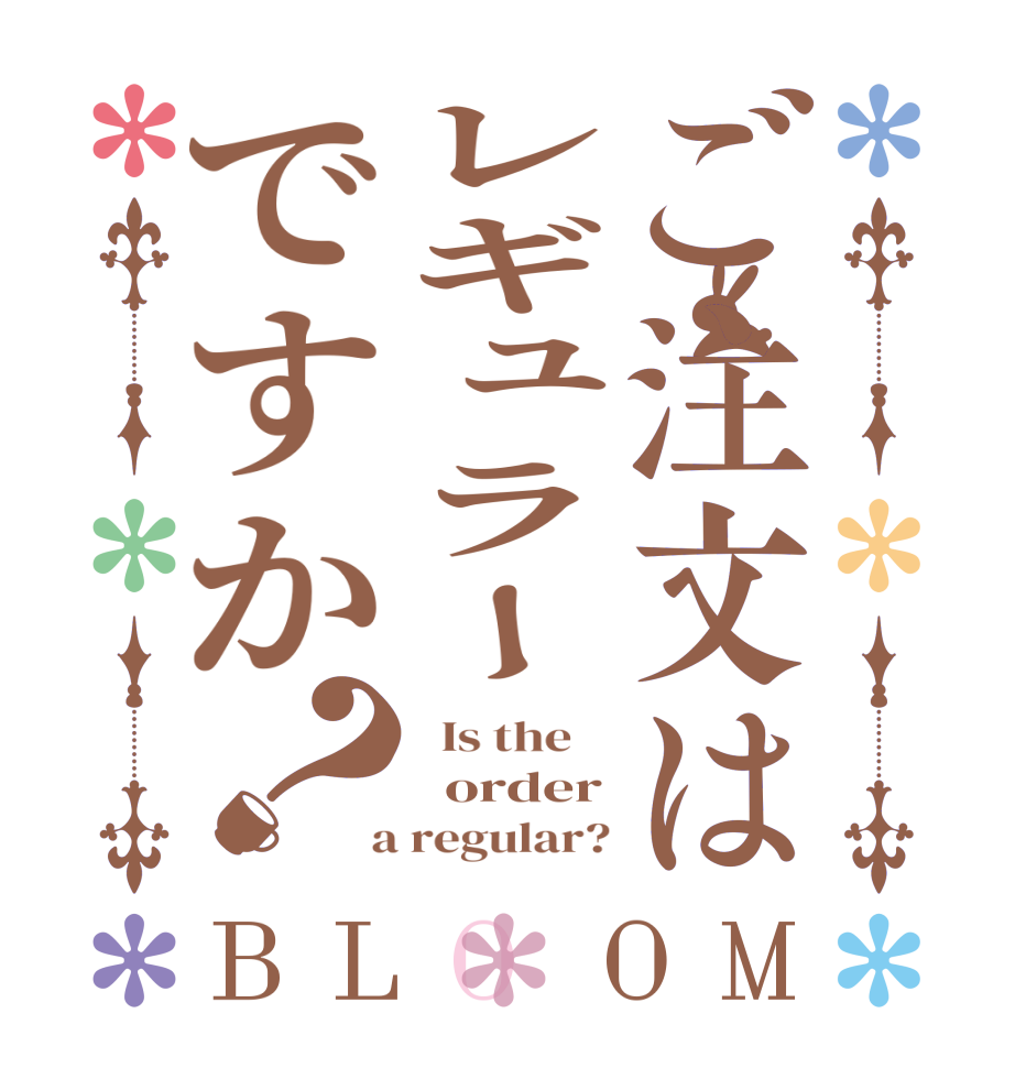 ご注文はレギュラーですか？BLOOM   Is the      order  a regular?