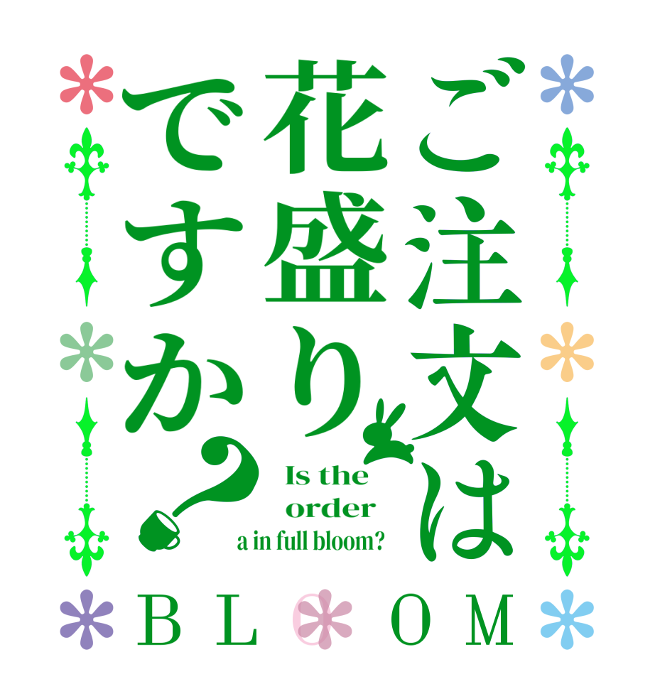 ご注文は花盛りですか？BLOOM   Is the      order    a in full bloom?  