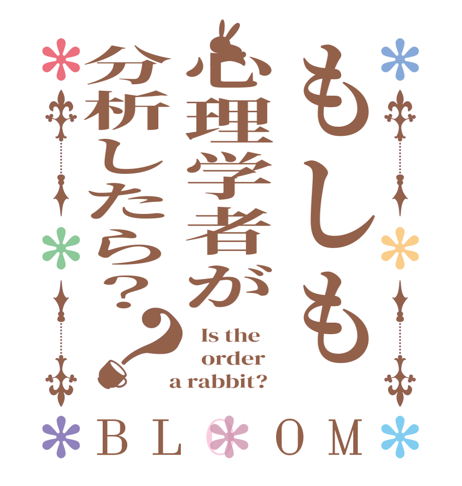 もしも心理学者が分析したら？？BLOOM   Is the      order    a rabbit?  