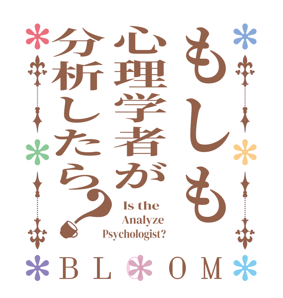 もしも心理学者が分析したら？BLOOM   Is the      Analyze    Psychologist?  