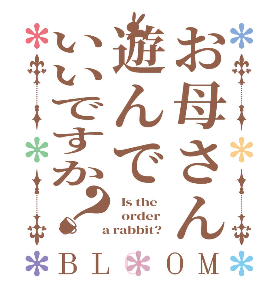 お母さん遊んでいいですか？BLOOM   Is the      order    a rabbit?  