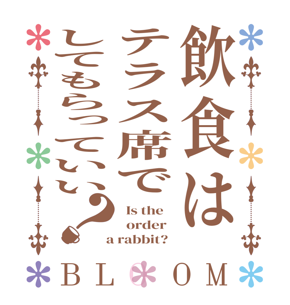 飲食はテラス席でしてもらっていい？BLOOM   Is the      order    a rabbit?  