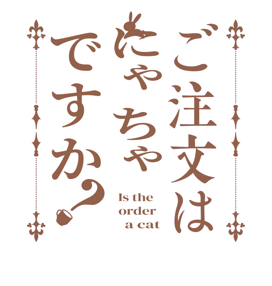 ご注文はにゃちゃですか？  Is the      order           a cat