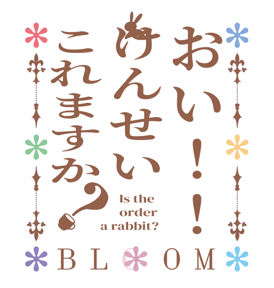 おい！！けんせいこれますか？BLOOM   Is the      order    a rabbit?  