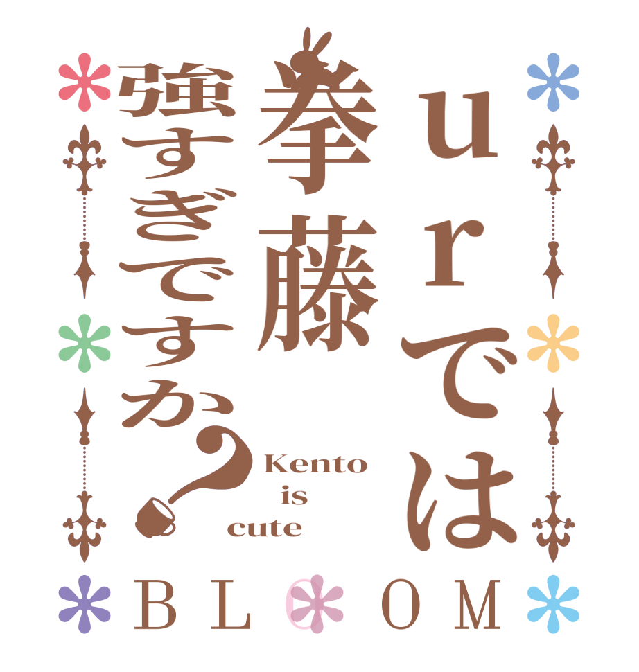 urでは拳藤強すぎですか？BLOOM Kento   is cute