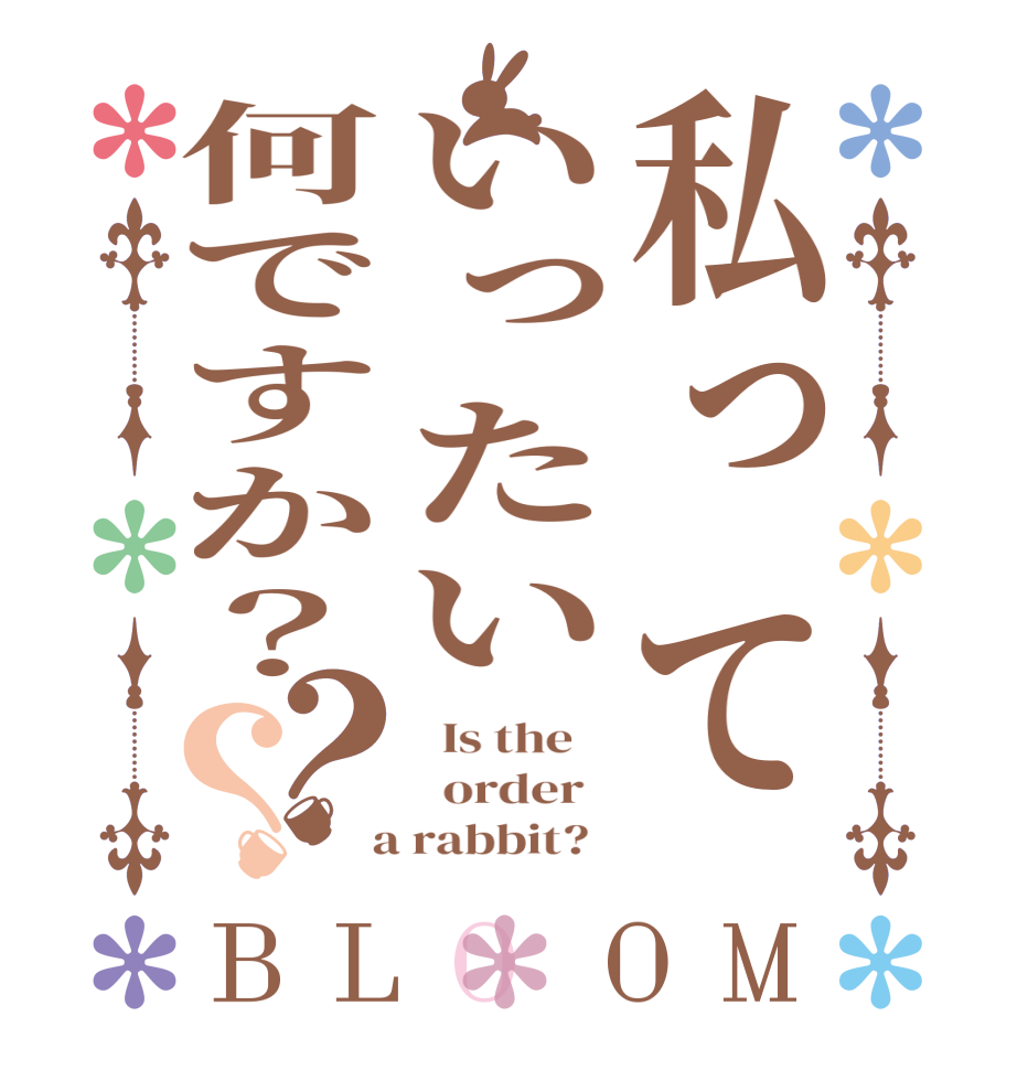 私っていったい何ですか？？？BLOOM   Is the      order    a rabbit?  