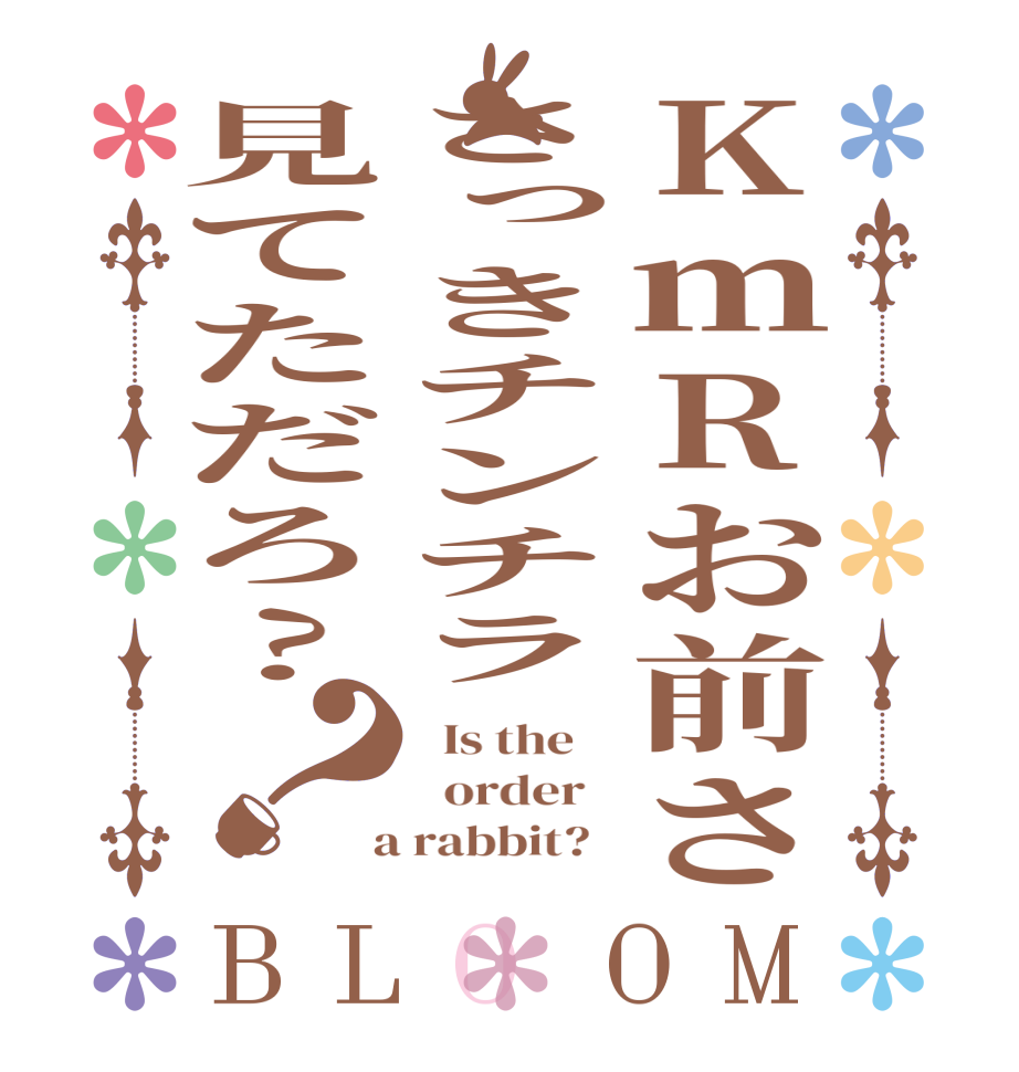 KｍRお前ささっきチンチラ見てただろ?？BLOOM   Is the      order    a rabbit?  