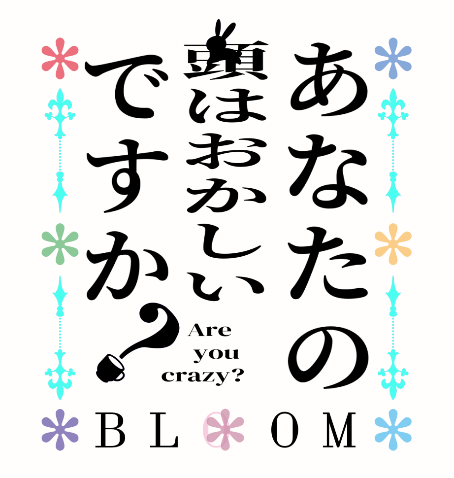 あなたの頭はおかしいですか？BLOOM Are   you crazy?