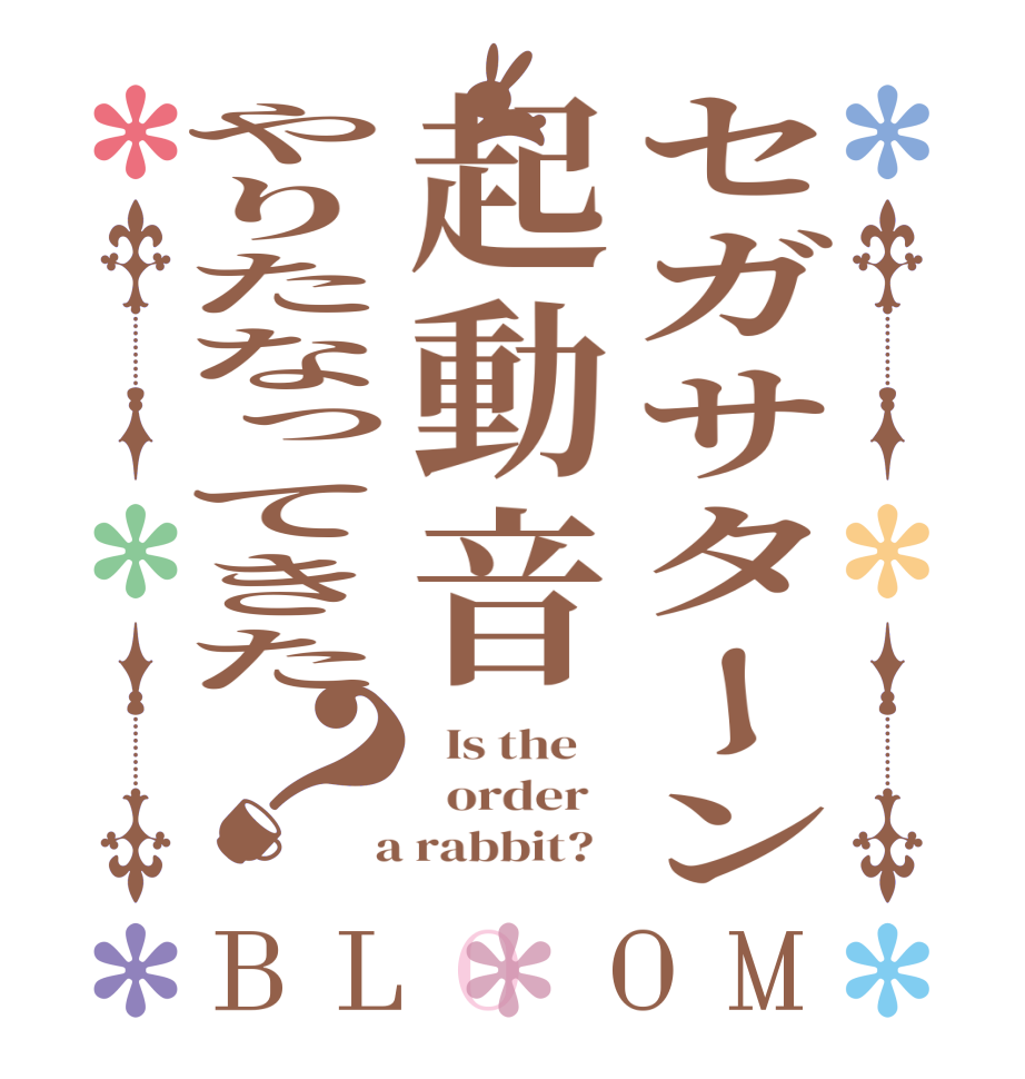 セガサターン起動音やりたなってきた？BLOOM   Is the      order    a rabbit?  