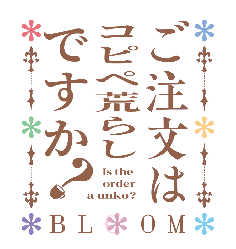 ご注文はコピペ荒らしですか？BLOOM   Is the      order    a unko?  