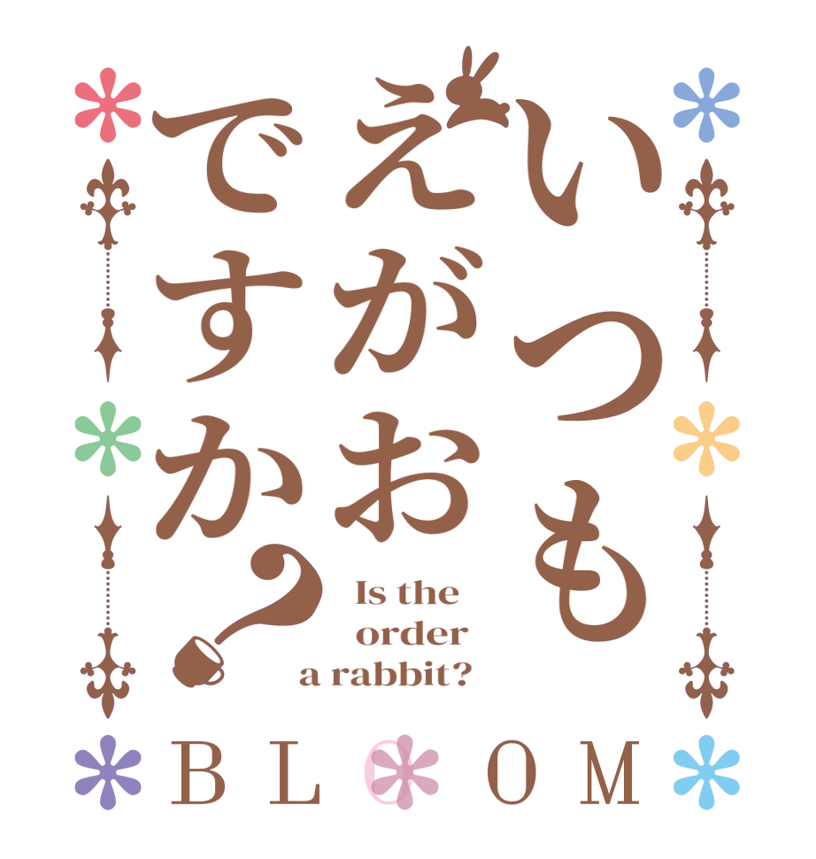 いつもえがおですか？BLOOM   Is the      order    a rabbit?  