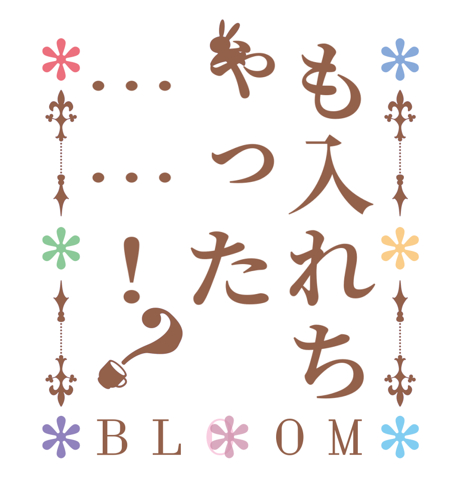 も入れちゃった……！？BLOOM     