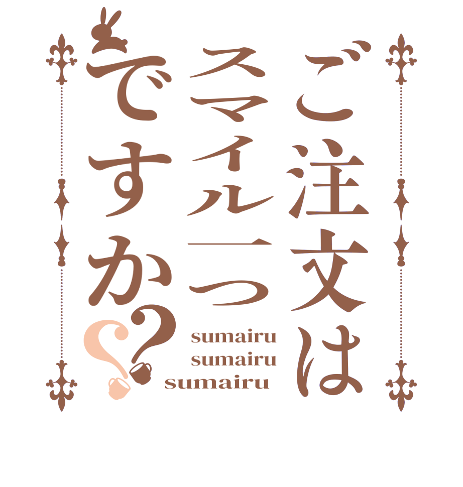 ご注文はスマイル一つですか？？sumairu sumairu sumairu