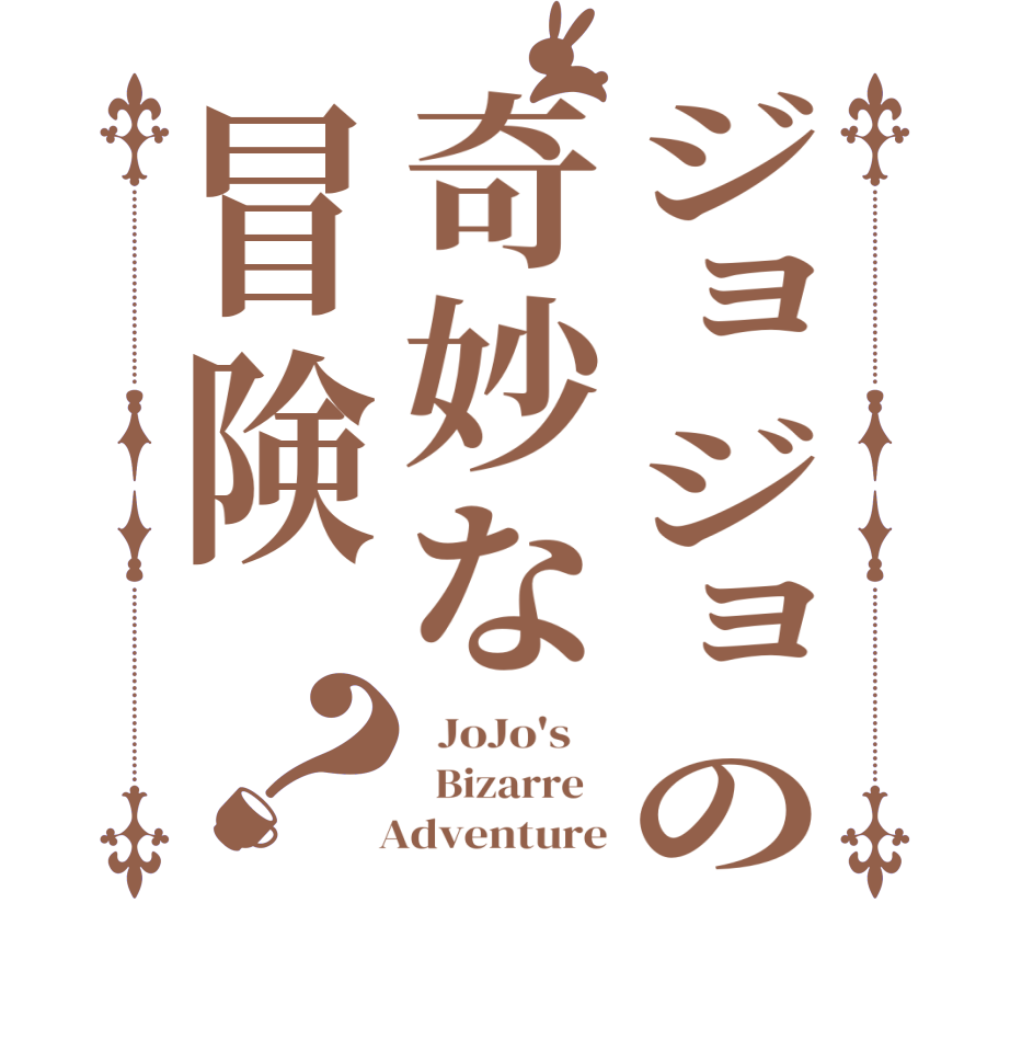 ジョジョの奇妙な冒険？  JoJo's      Bizarre     Adventure