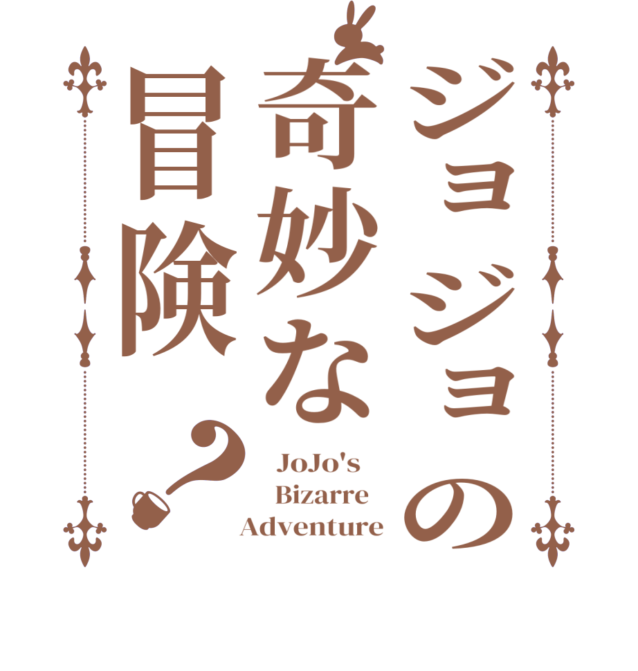 ジョジョの奇妙な冒険？  JoJo's      Bizarre     Adventure