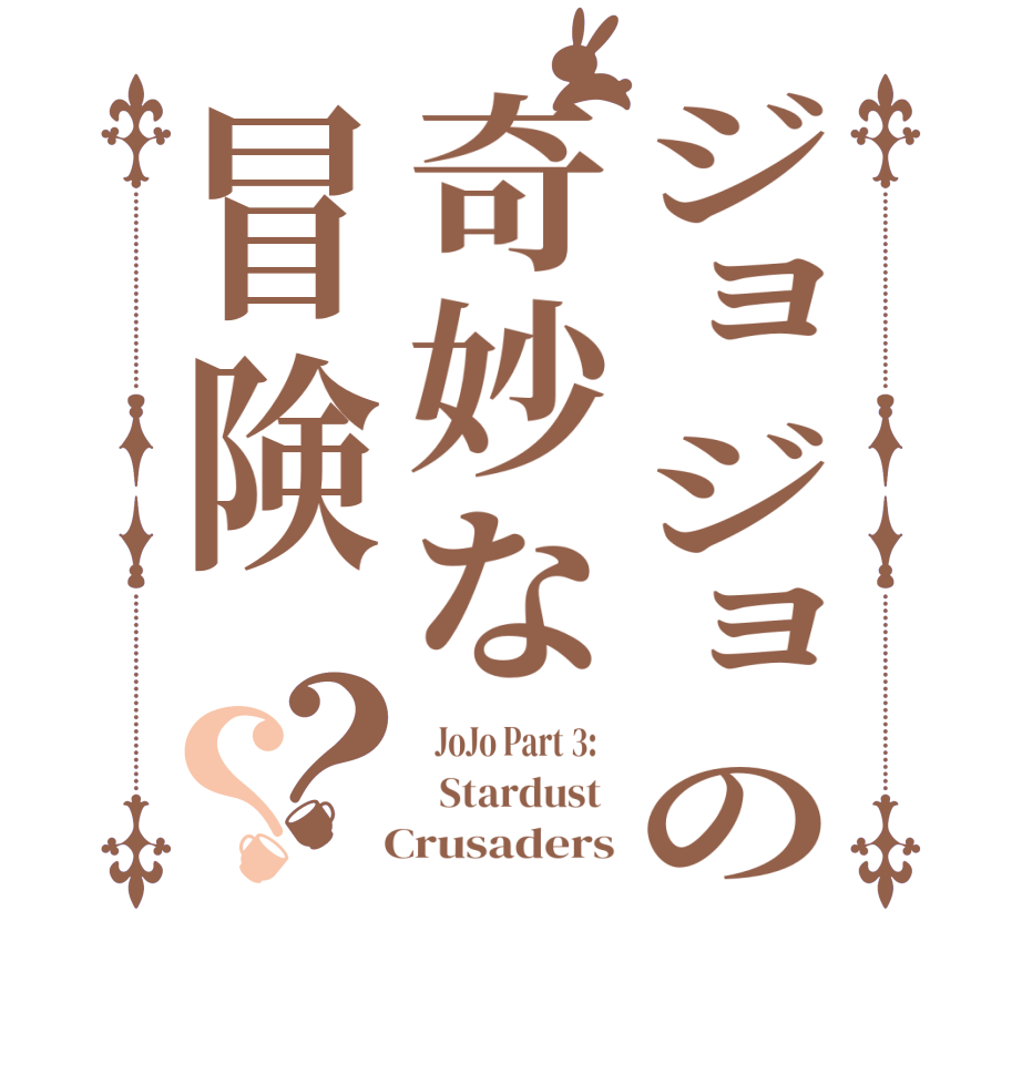ジョジョの奇妙な冒険？？  JoJo Part 3:     Stardust    Crusaders