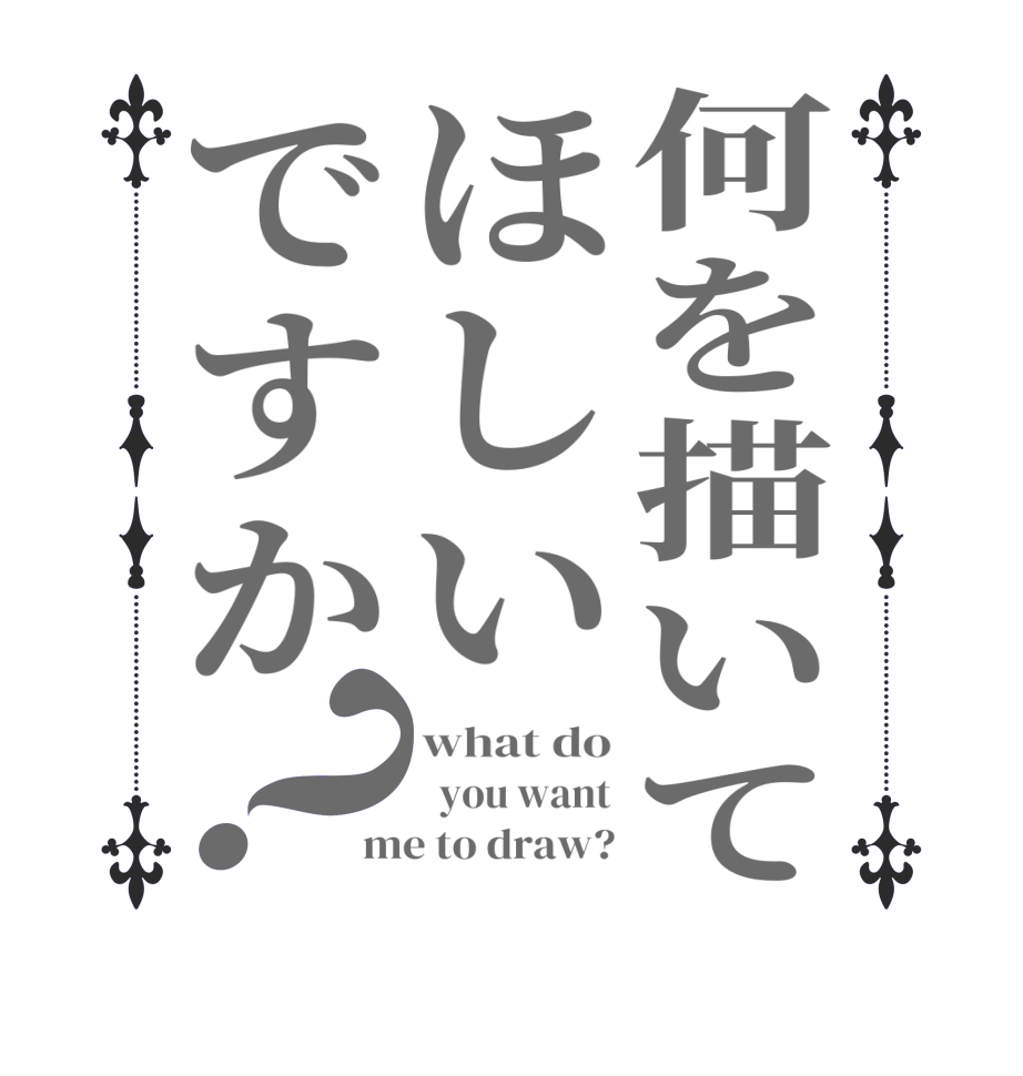 何を描いてほしいですか？what do   you want me to draw?