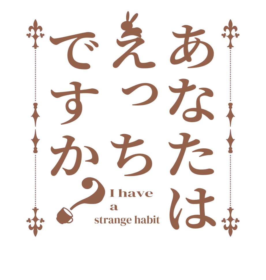 あなたはえっちですか？I have  a strange habit