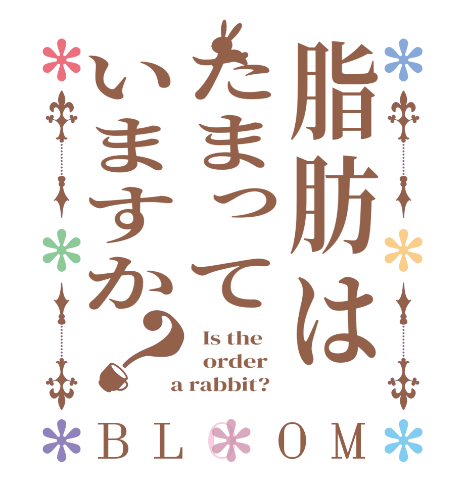 脂肪はたまっていますか？BLOOM   Is the      order    a rabbit?  