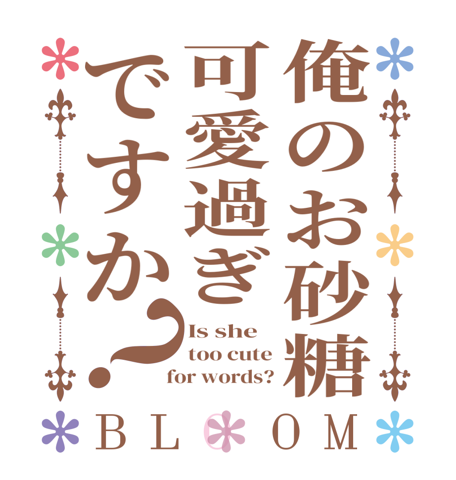 俺のお砂糖可愛過ぎですか？BLOOM Is she too cute  for words?