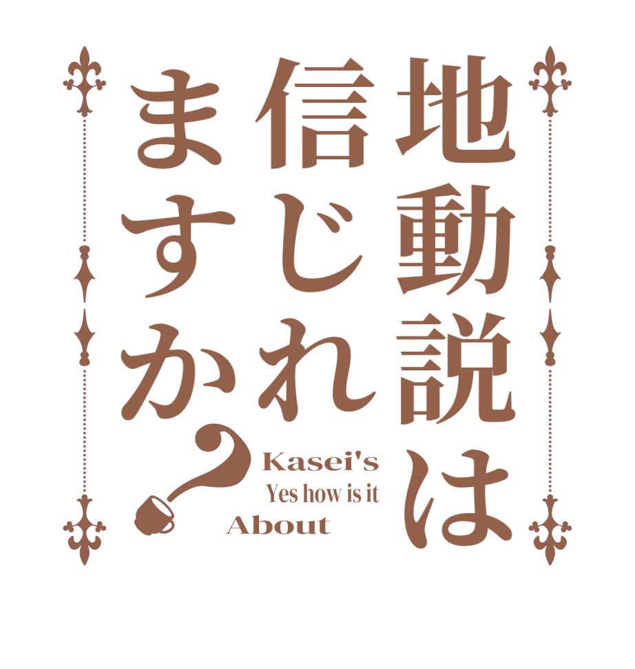 地動説は信じれますか？Kasei's  Yes how is it About