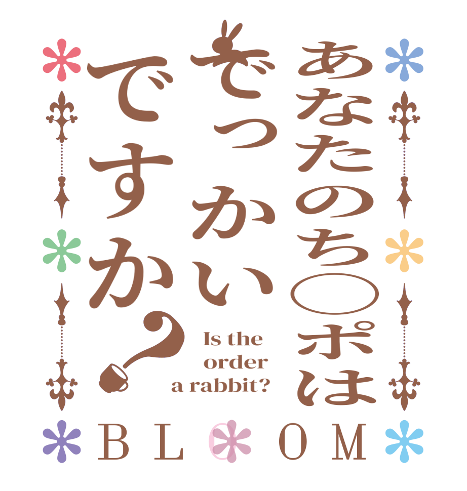 あなたのち◯ポはでっかいですか？BLOOM   Is the      order    a rabbit?  