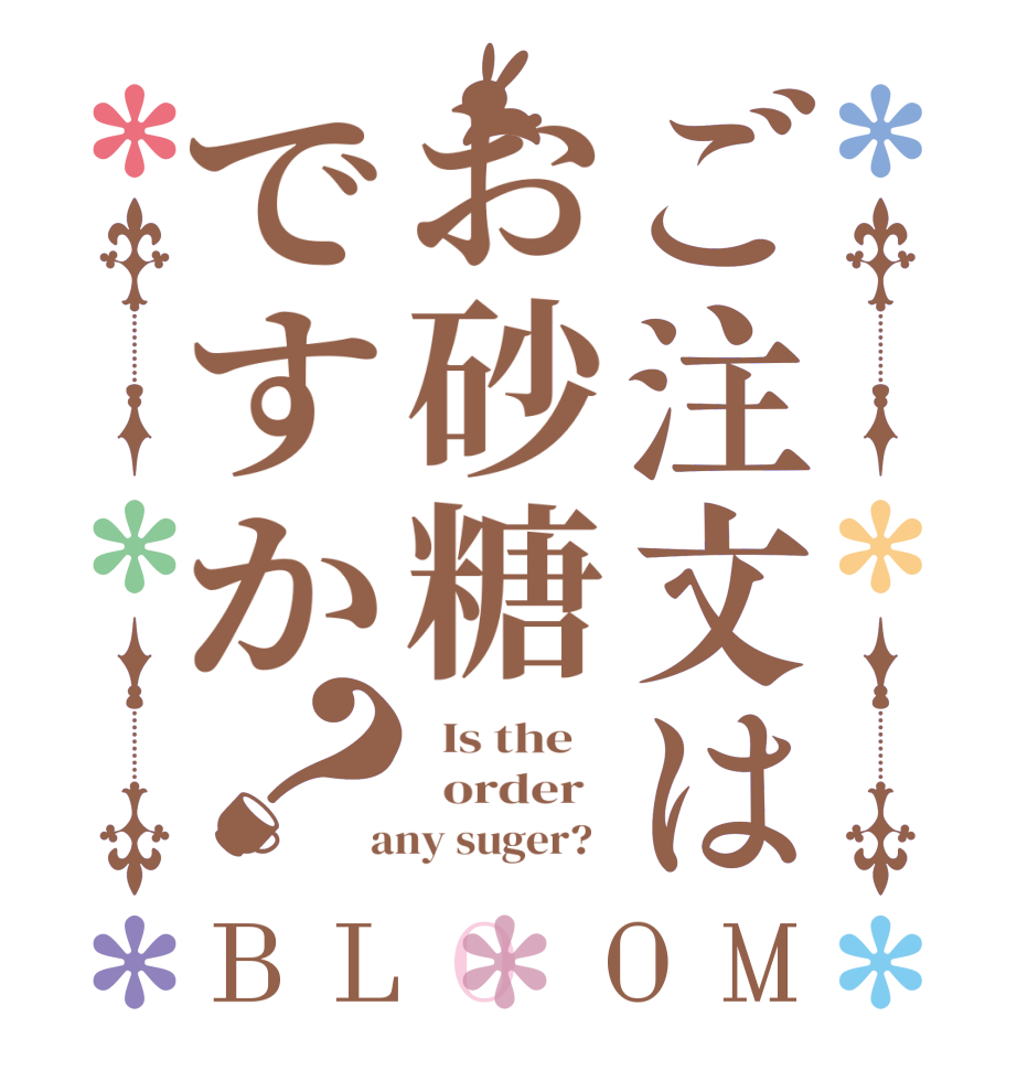 ご注文はお砂糖ですか？BLOOM   Is the      order    any suger?  