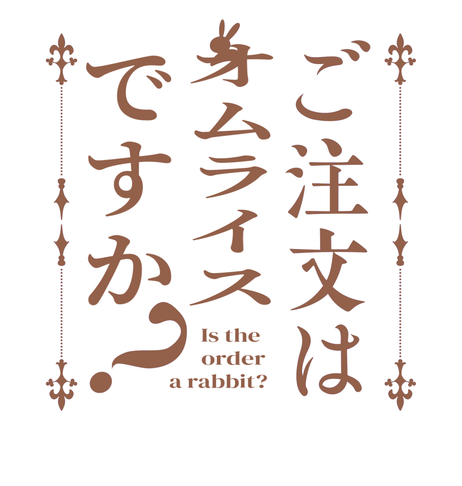 ご注文はオムライスですか？  Is the      order    a rabbit?  