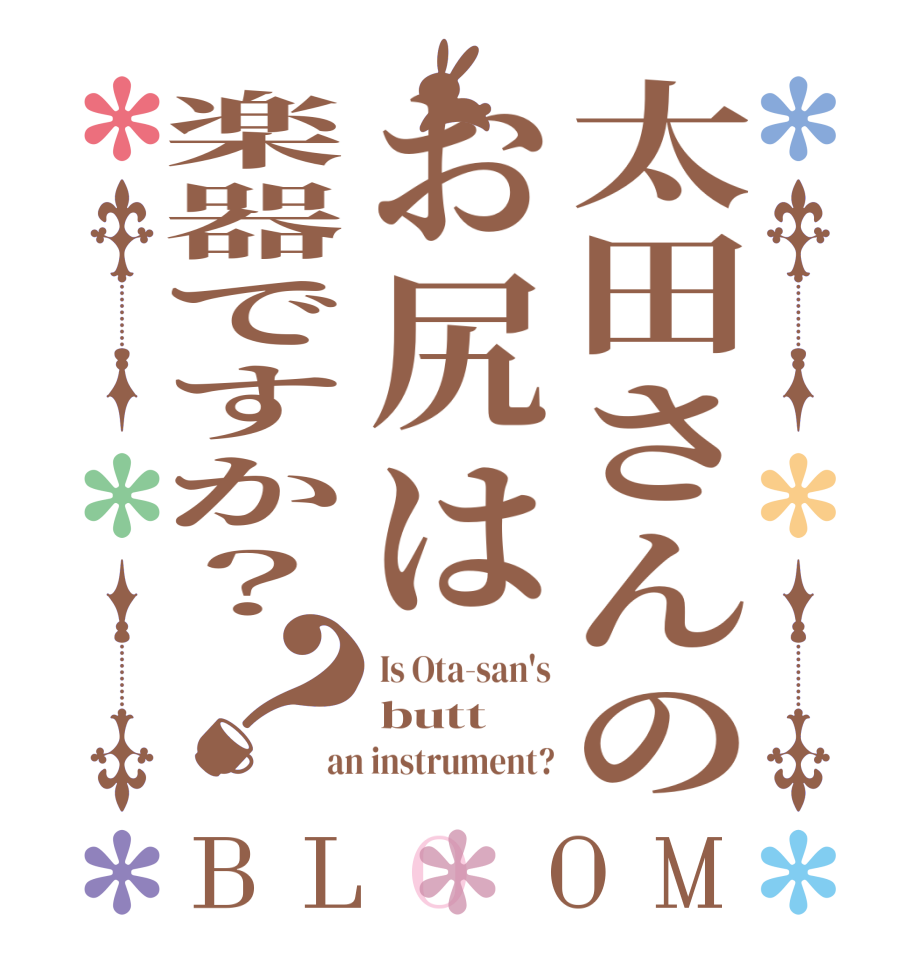 太田さんのお尻は楽器ですか？？BLOOM Is Ota-san's butt an instrument?