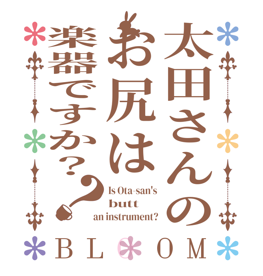 太田さんのお尻は楽器ですか？？BLOOM Is Ota-san's butt an instrument?