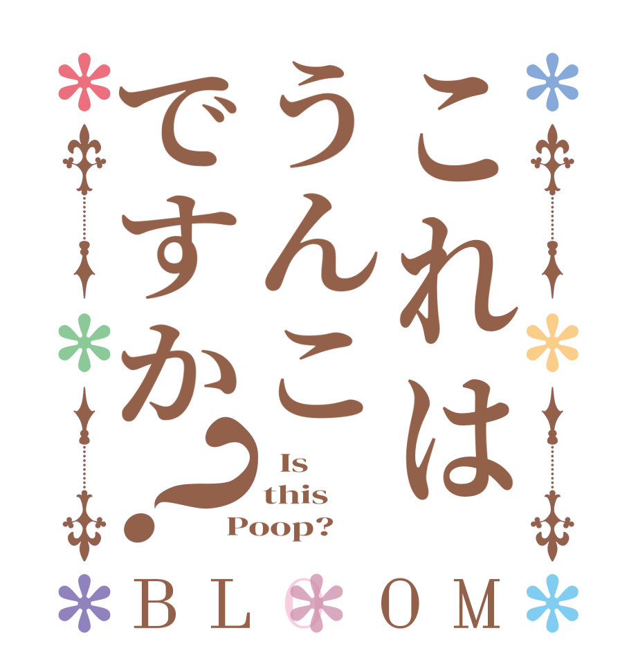 これはうんこですか？BLOOM   Is this Poop?
