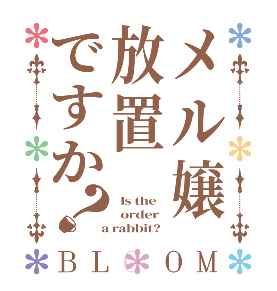 メル嬢放置ですか？BLOOM   Is the      order    a rabbit?  