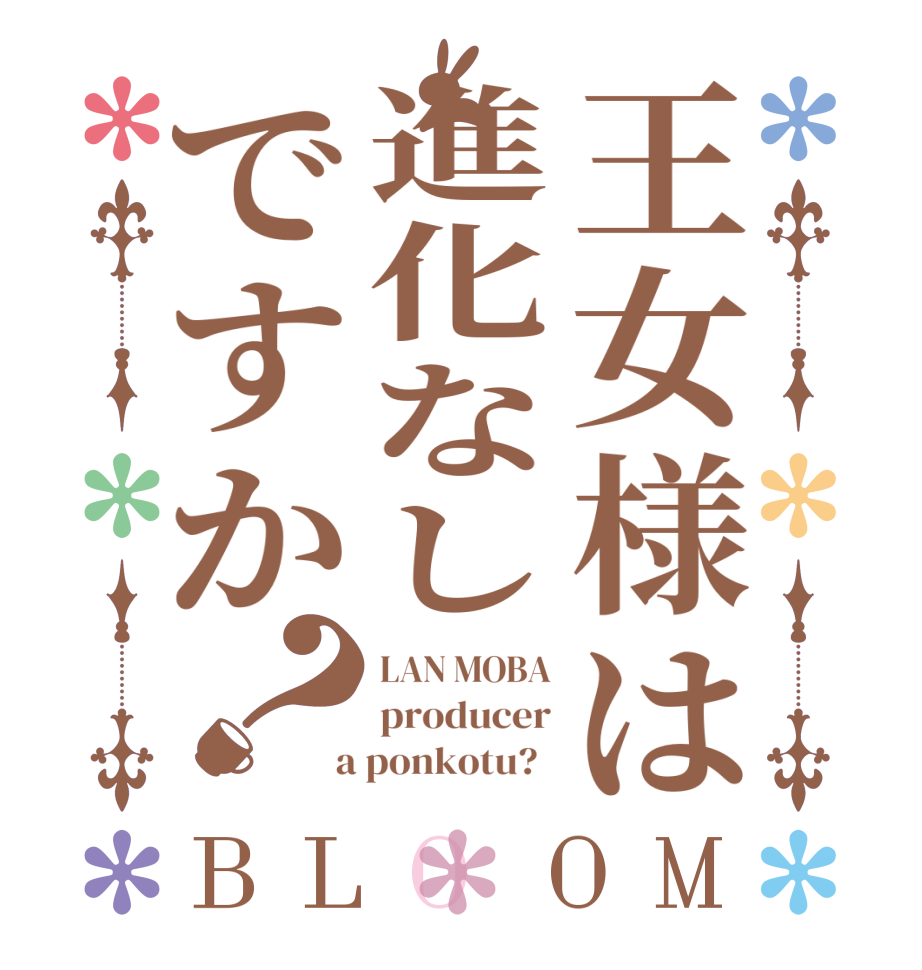 王女様は進化なしですか？BLOOM LAN MOBA producer  a ponkotu?  