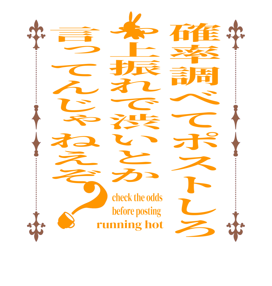 確率調べてポストしろや上振れで渋いとか言ってんじゃねえぞ？check the odds before posting  running hot