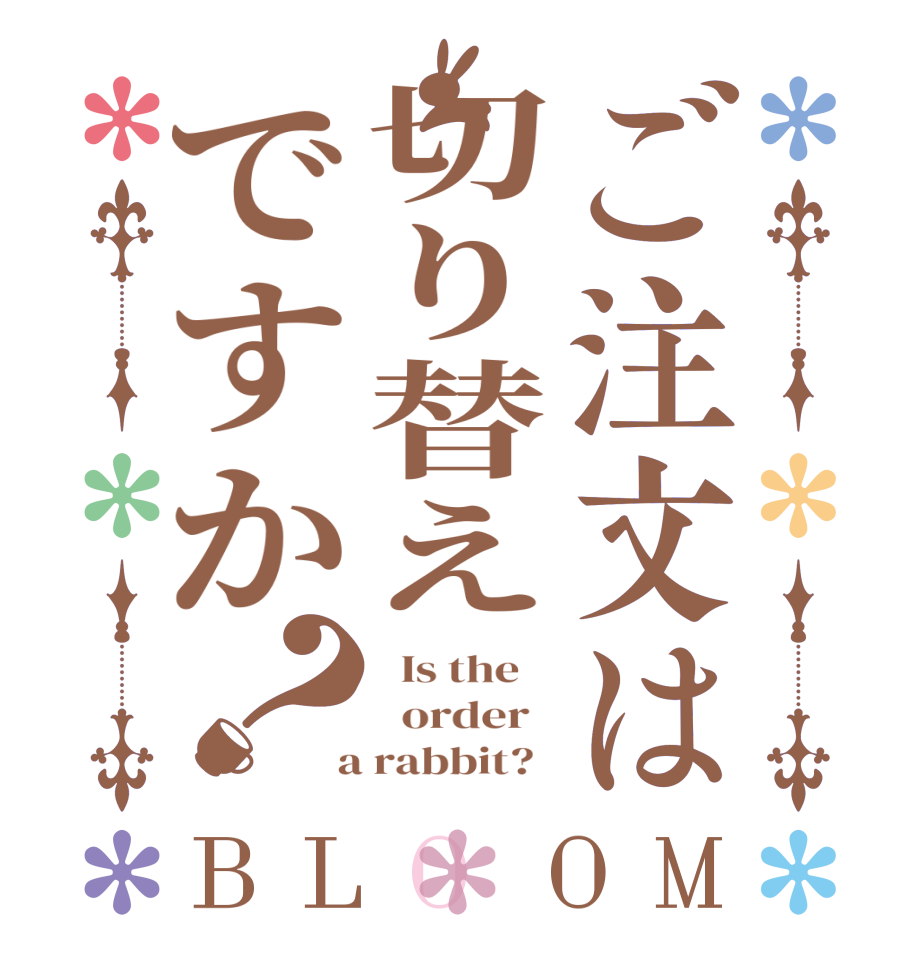 ご注文は切り替えですか？BLOOM   Is the      order    a rabbit?  