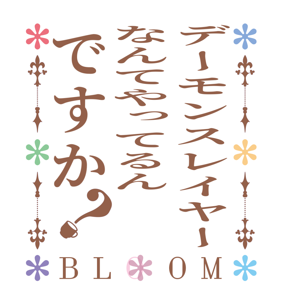 デーモンスレイヤーなんてやってるんですか？BLOOM    