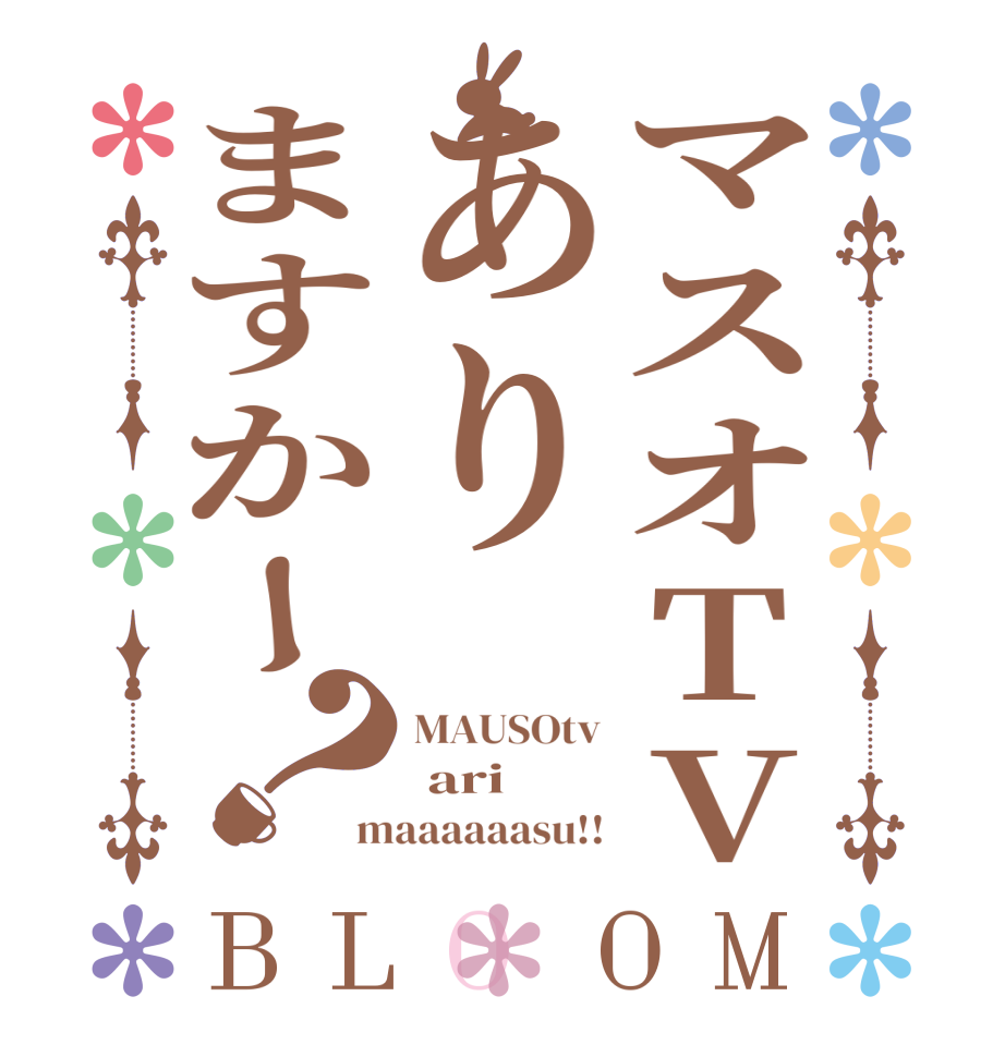 マスオTVありますかー？BLOOM MAUSOtv  ari maaaaaasu!!