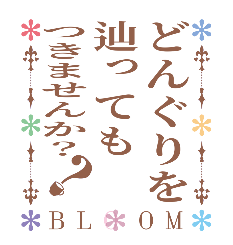 どんぐりを辿ってもつきませんか？？BLOOM      