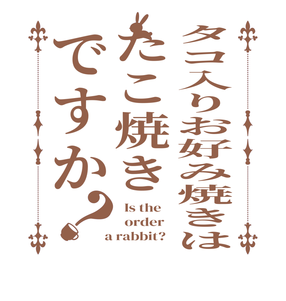 タコ入りお好み焼きはたこ焼きですか？  Is the      order    a rabbit?  