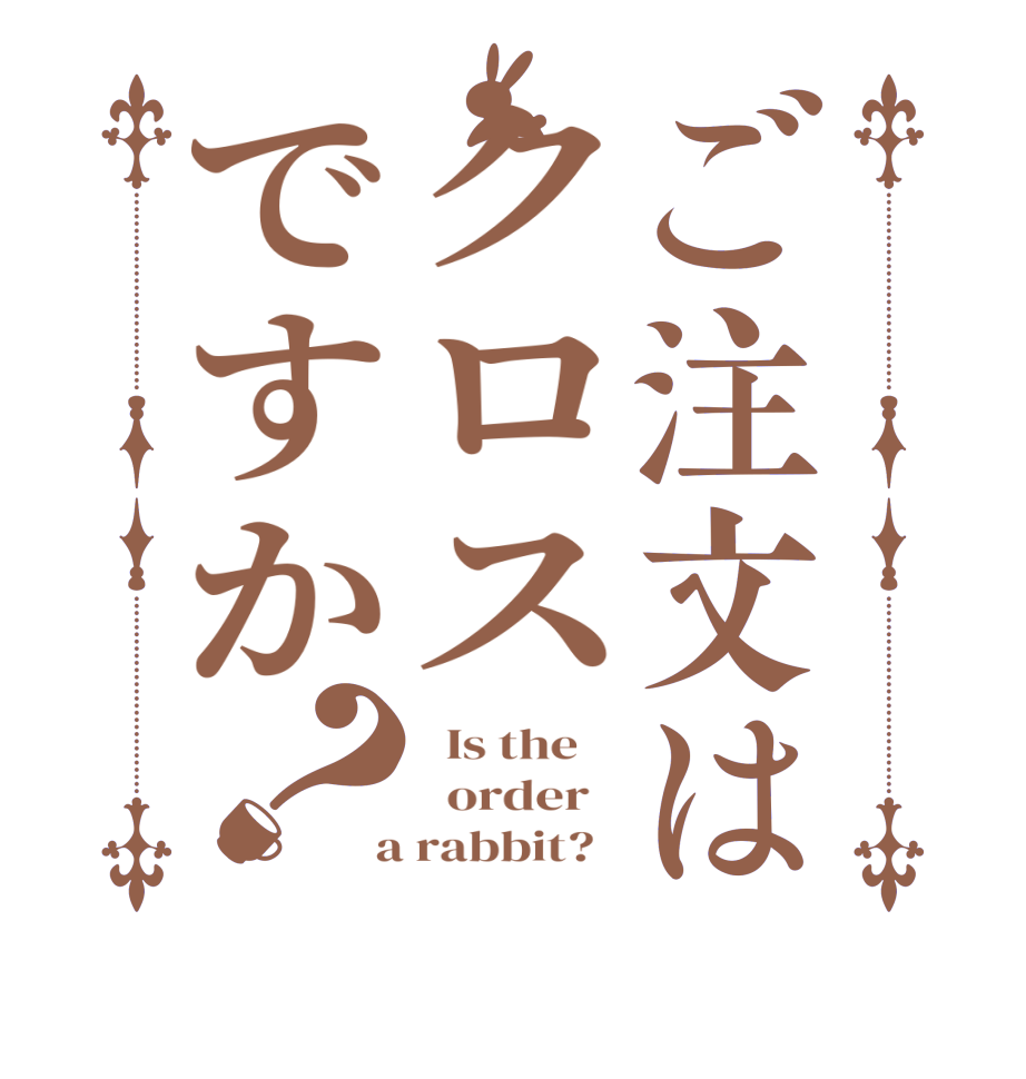 ご注文はクロスですか？  Is the      order    a rabbit?  