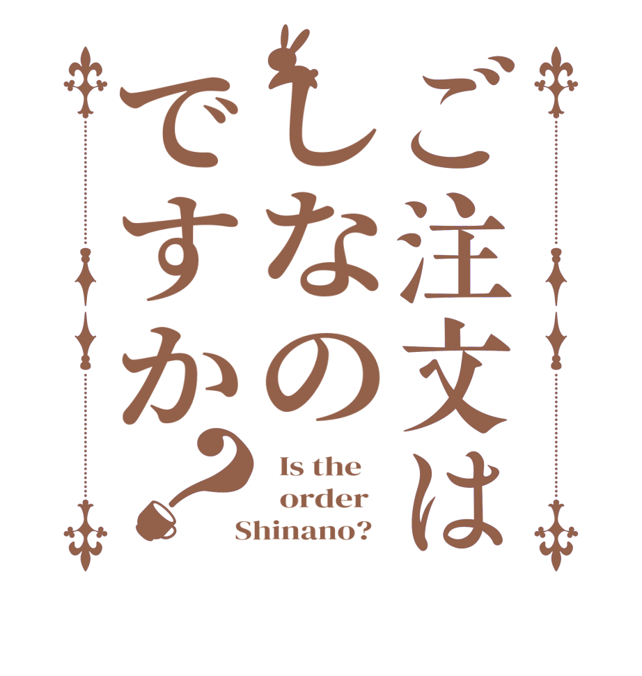 ご注文はしなのですか？  Is the      order    Shinano?  