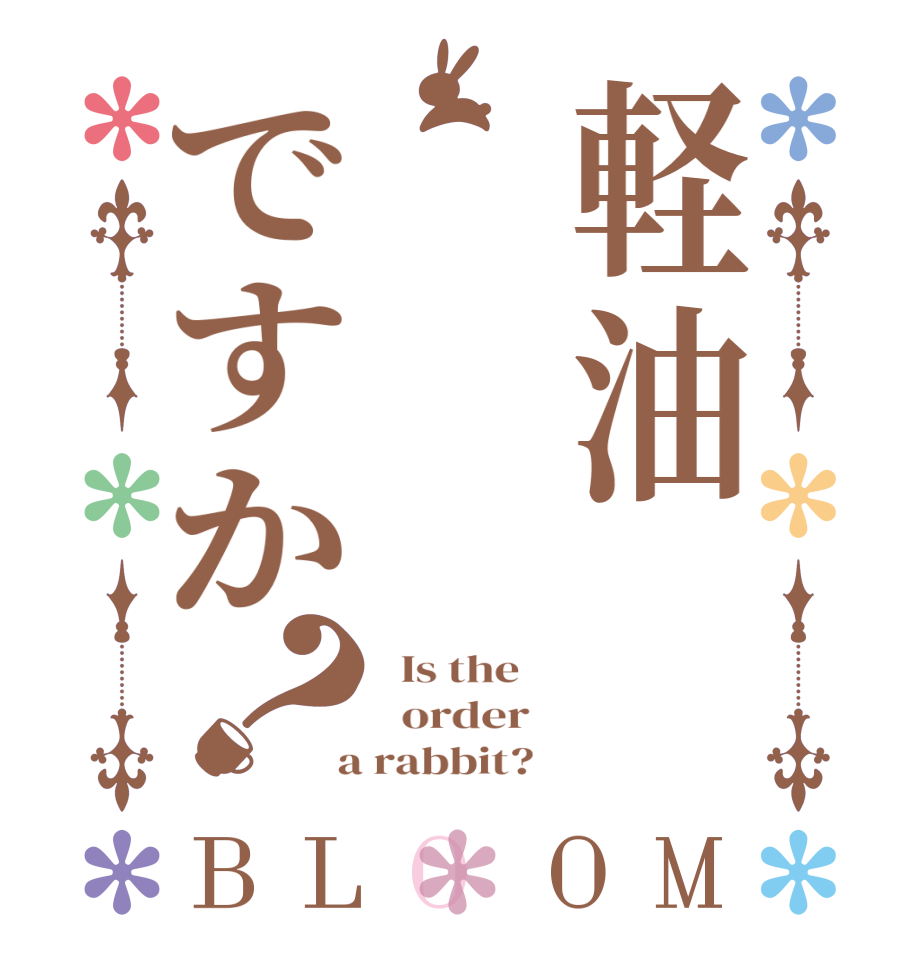 軽油ですか？BLOOM   Is the      order    a rabbit?  