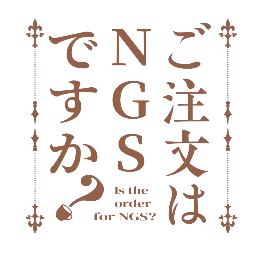 ご注文はNGSですか？  Is the      order   for NGS?