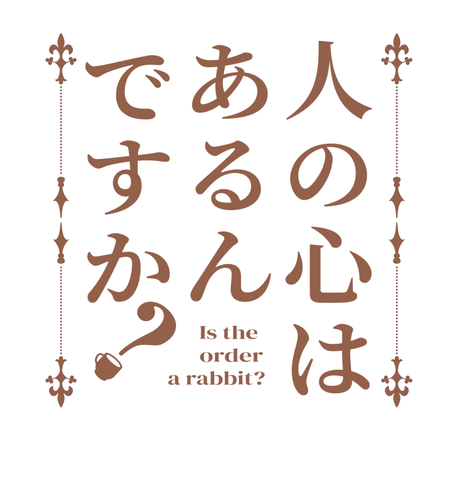 人の心はあるんですか？  Is the      order    a rabbit?  