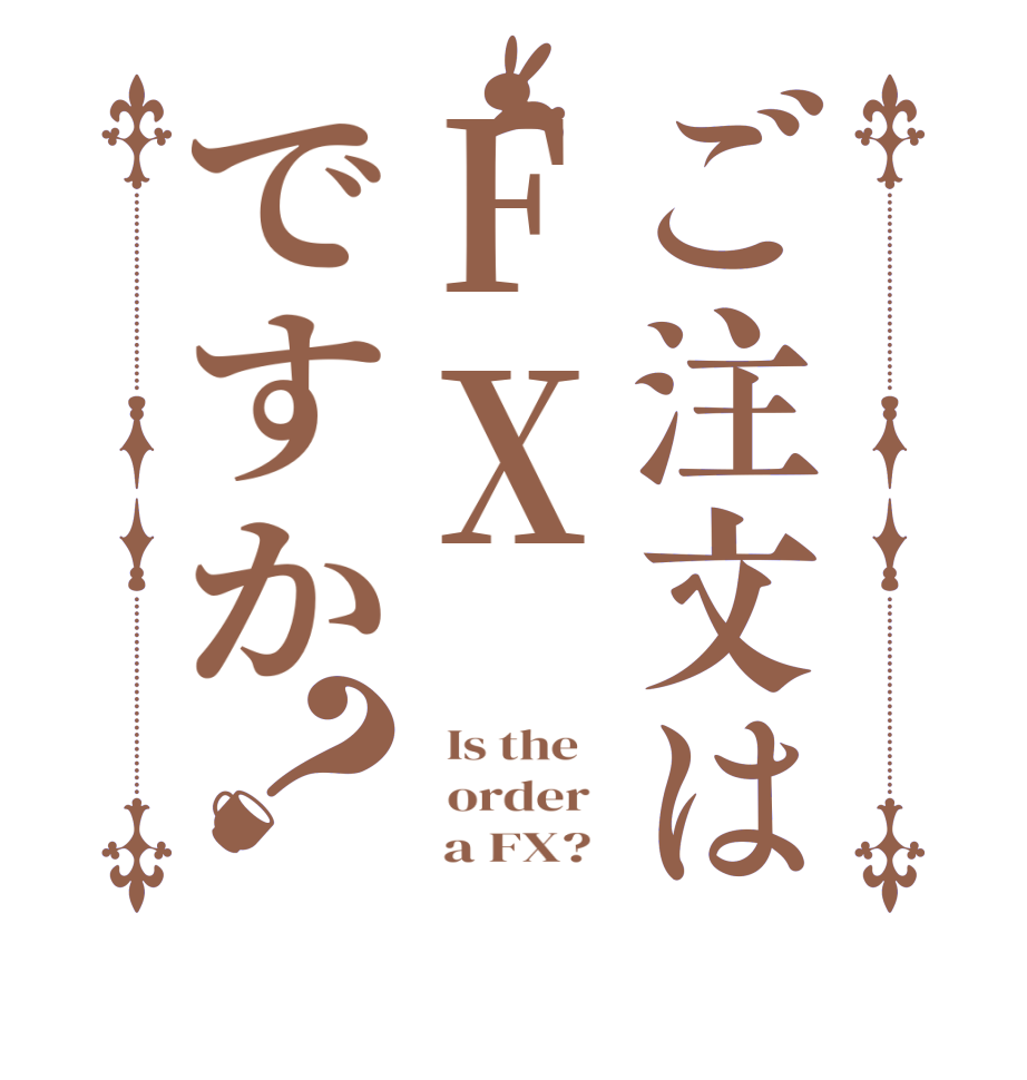 ご注文はFXですか？  Is the      order         a FX?  