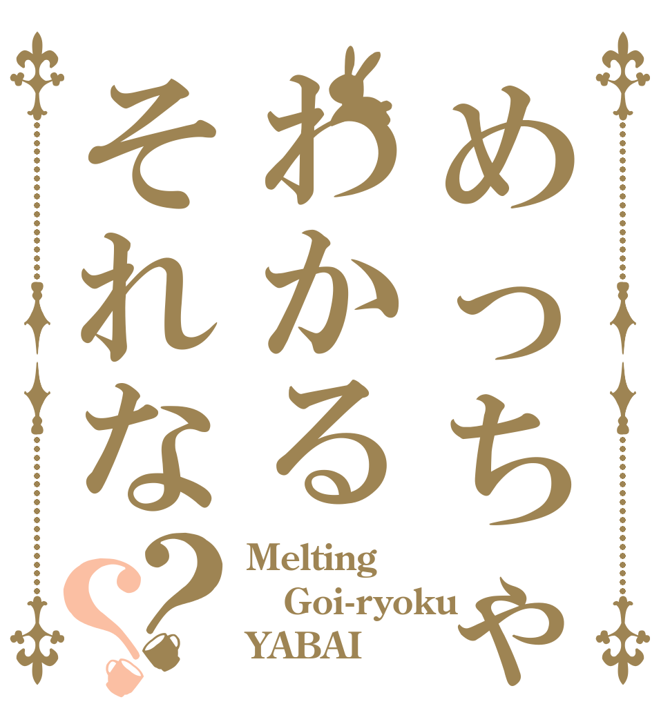 めっちゃわかるそれな？？ Melting Goi-ryoku YABAI