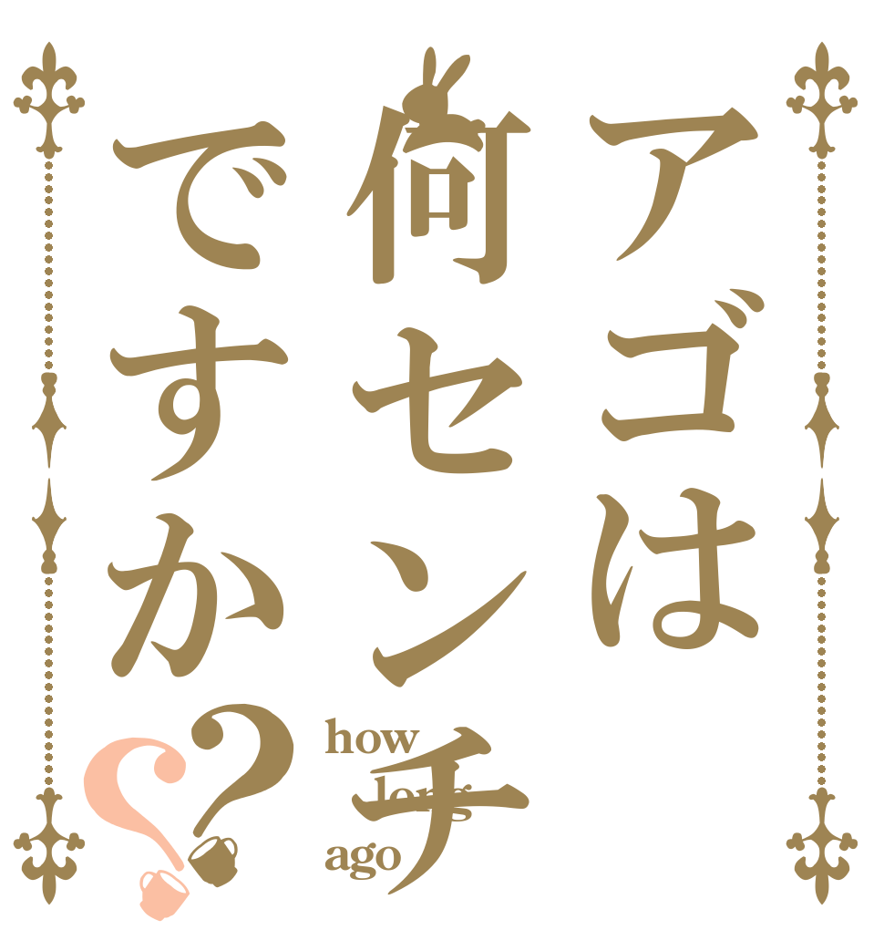 アゴは何センチですか？？ how long ago