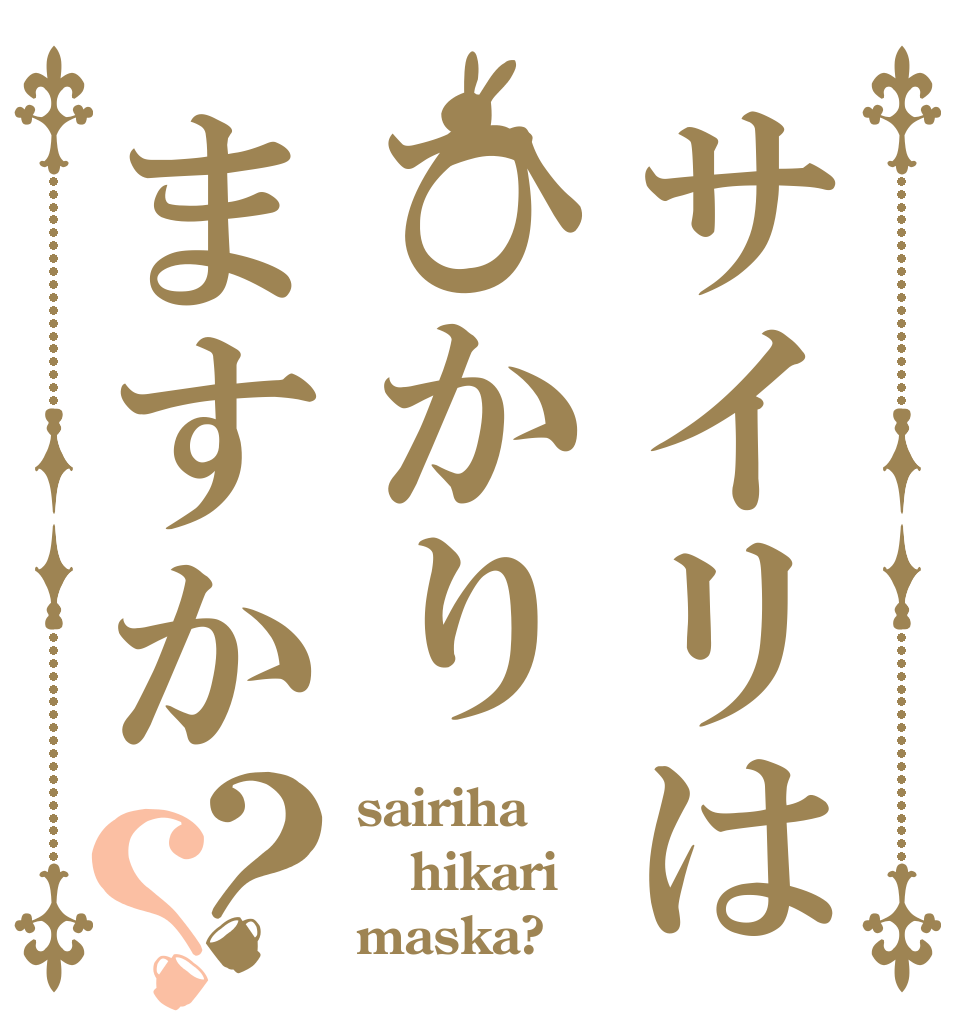 サイリはひかりますか？？ sairiha hikari maska?