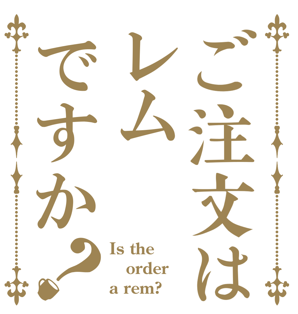 ご注文はレムですか？ Is the order a rem?